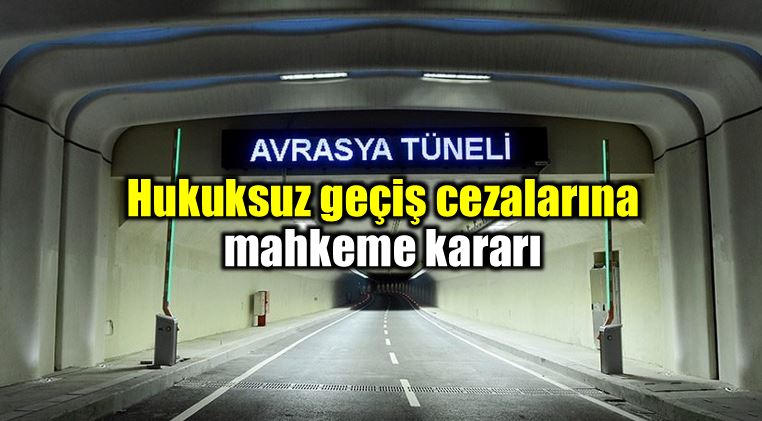Avrasya Tüneli köprü geçiş ihlali cezası için mahkeme kararı