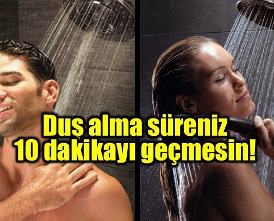 Banyo veya duş alma süresi 10 dakikayı geçmesin!