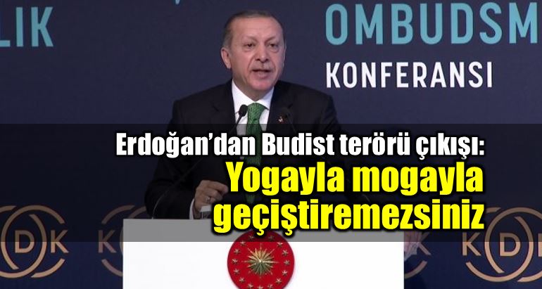 cumhurbaşkanı Erdoğan Budist terörü çıkışı: Yogayla mogayla geçiştiremezsiniz