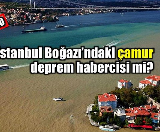 İstanbul Boğazı çamur görüntüsü deprem habercisi mi?