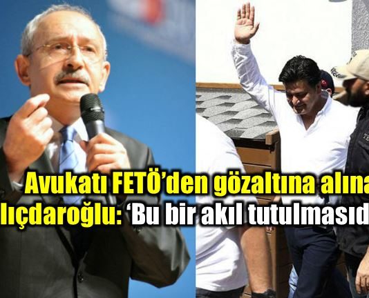 Kılıçdaroğlu'ndan avukatı Celal Çelik'in gözaltına alınmasıyla ilgili açıklama