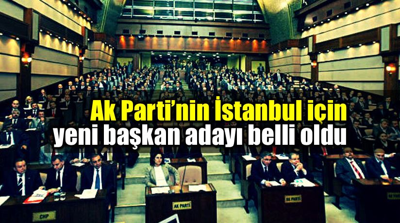 Mevlüt Uysal AK Parti'nin İstanbul Belediye Başkan adayı