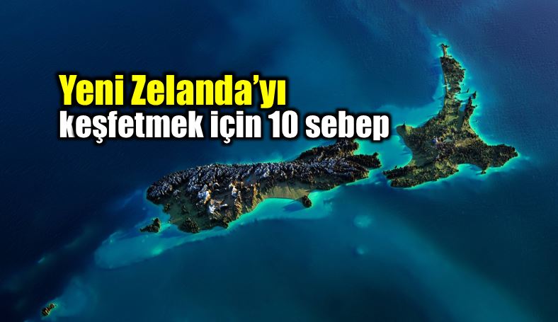 Yeni Zelanda'yı keşfetmek için 10 sebep