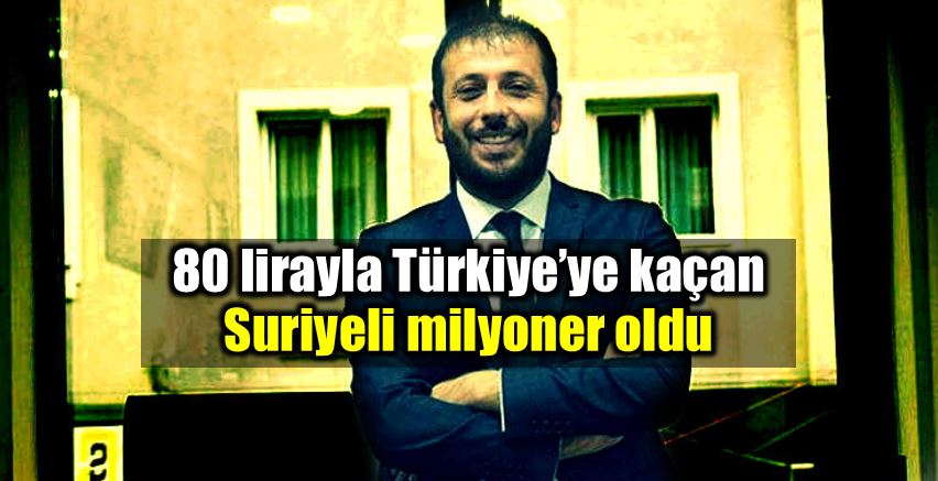 80 lirayla Türkiye ye kaçan Suriyeli milyoner oldu