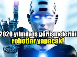 2020 yılı itibariyle iş görüşmelerini robotlar yapacak!