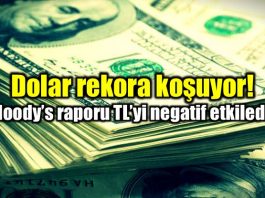 Dolar rekora koşuyor: Moody's raporu TL'yi olumsuz etkiledi!