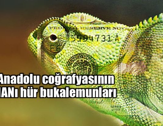 Anadolu coğrafyasının iMANı hür bukalemunları