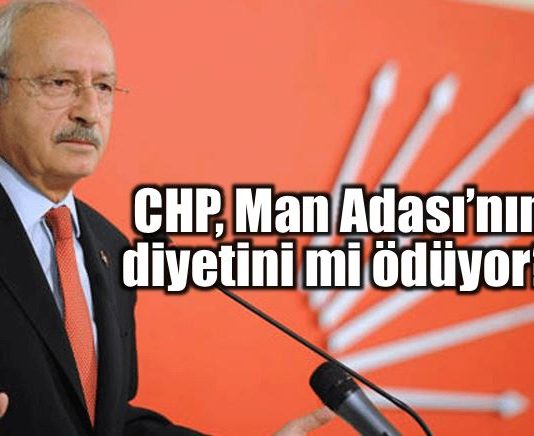 Kılıçdaroğlu ve CHP, Man Adası'nın diyetini mi ödüyor?