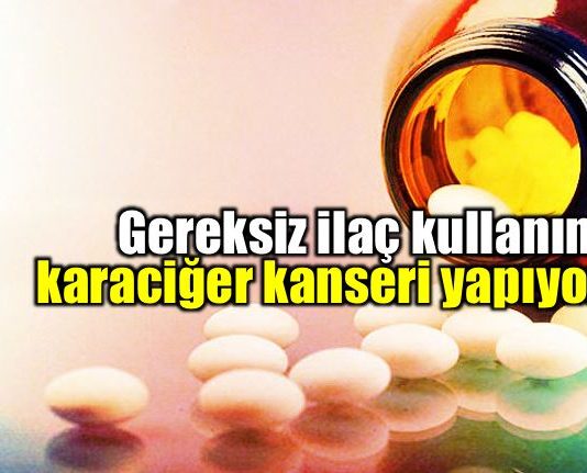 Gereksiz ilaç kullanımı karaciğer kanseri yapıyor!