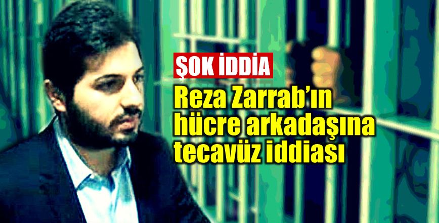 Reza Zarrab hücre arkadaşına tecavüz etti iddiası