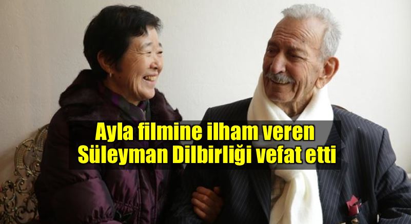 Ayla filmine ilham veren Süleyman Dilbirliği hayatını kaybetti