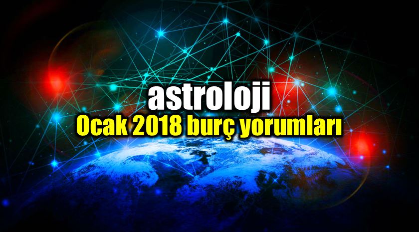 Astroloji: Ocak 2018 burç yorumları