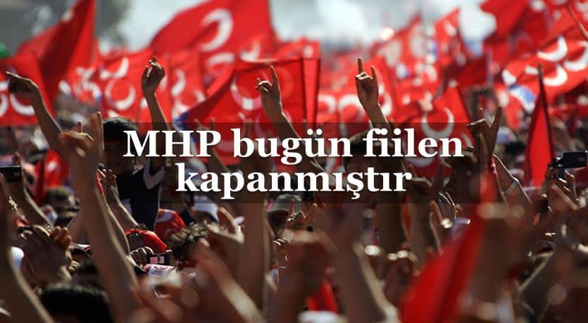 Milliyetçi Hareket Partisi (MHP) fiilen kapanmıştır 