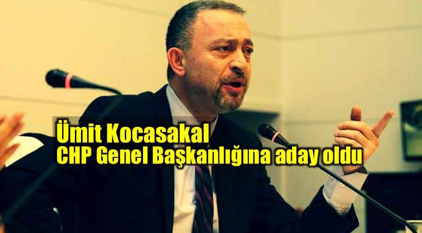 Ümit Kocasakal CHP Genel Başkanı adayı oldu!
