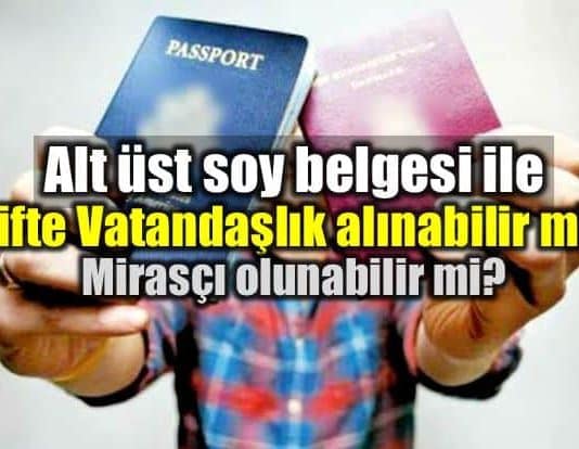 alt üst soy belgesi ile çifte vatandaşlık alınabilir mi mirasçı olunabilir mi?