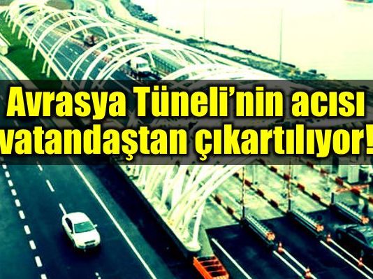 Avrasya Tüneli zam acısı vatandaştan çıkartılıyor!