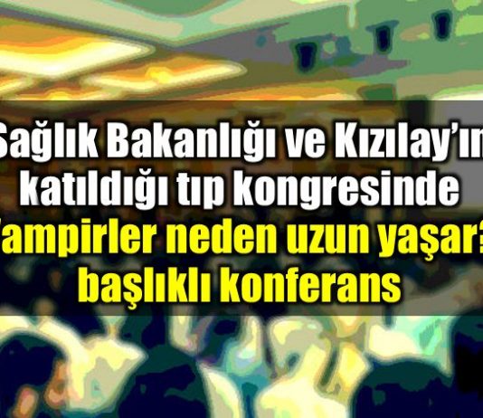 Tıp kongresinde Vampirler Neden Uzun Yaşar? başlıklı konferans