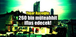 Yaşar Aşçıoğlu: 260 bin müteahhit iflas edecek