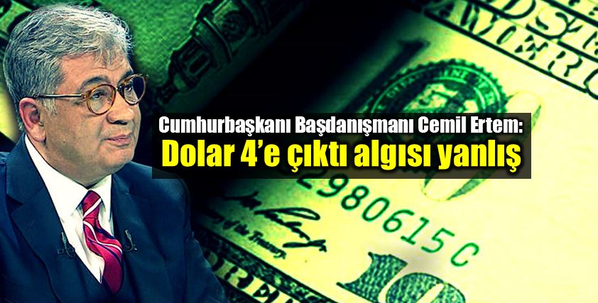 Cemil Ertem: Dolar 4 liraya çıktı algısı yanlış