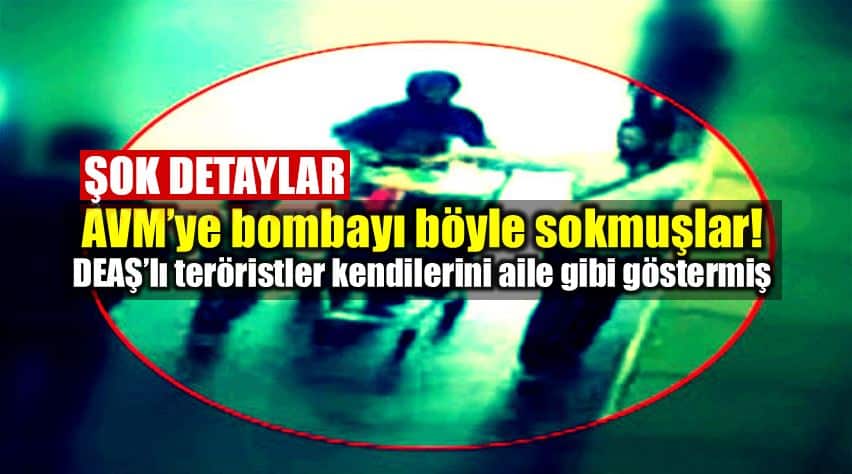 DEAŞ İstanbul Bayrampaşa AVM bomba böyle sokmuşlar