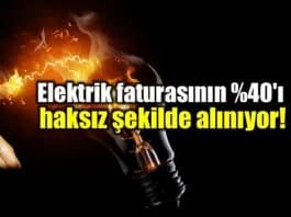 Elektrik faturasının yüzde 40 ı haksız şekilde vatandaştan alınıyor!