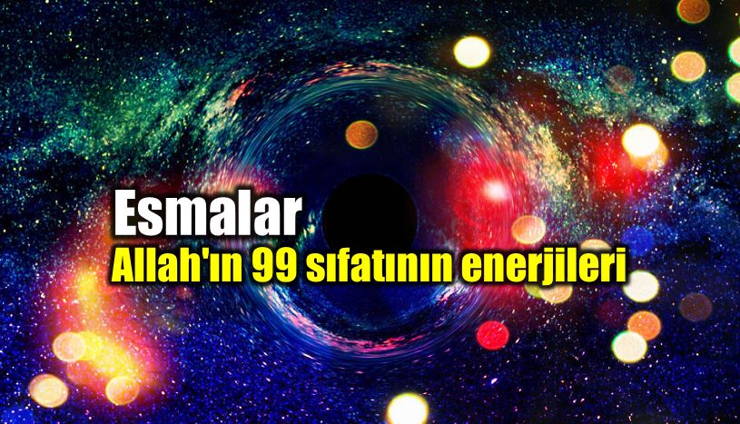 Esma ül Hüsna: Allah ın 99 sıfatı enerjileri