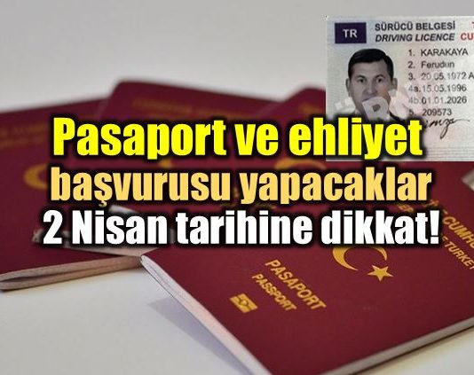 Pasaport ve ehliyet başvurusu yapacaklar 2 Nisan tarihine dikkat!