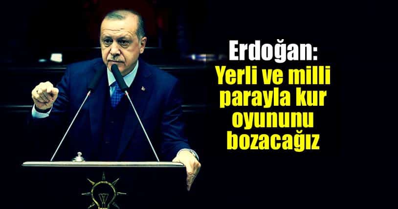 Erdoğan: Milli ve yerli para ile kur oyununu bozacağız