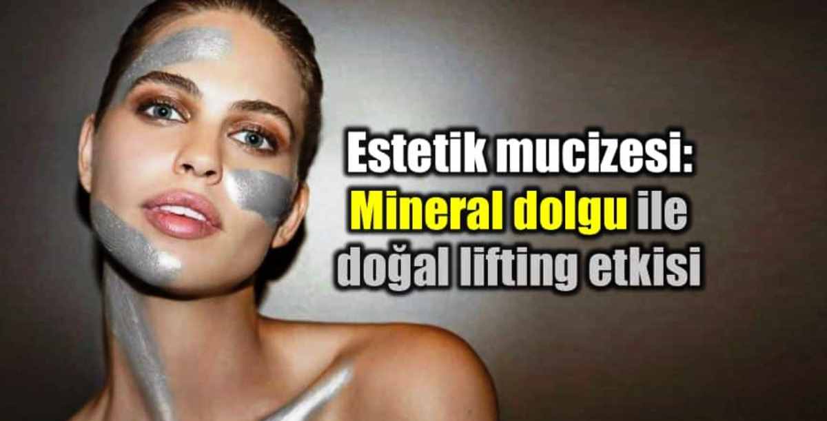 Estetik mucizesi: Mineral dolgu ile doğal lifting etkisi
