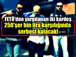 FETÖ yargılanan iki kardeş 250 bin lira karşılığında serbest kalacak