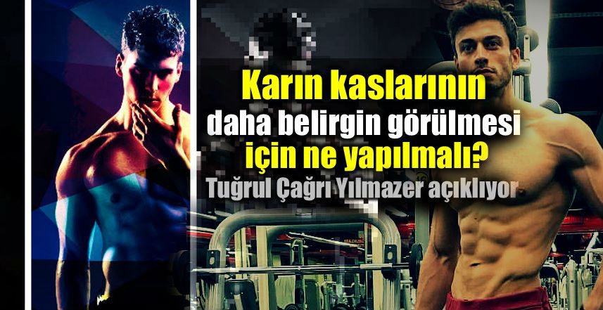 Karın kaslarının daha belirgin görülmesi için ne yapılmalıdır? Tuğrul Çağrı Yılmazer açıklıyor.