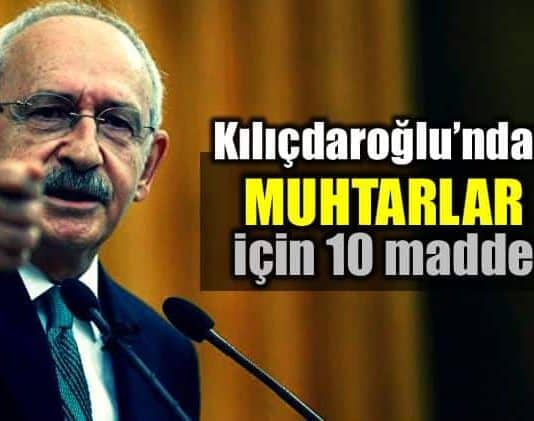kemal Kılıçdaroğlu muhtarlar için 10 maddelik vaat