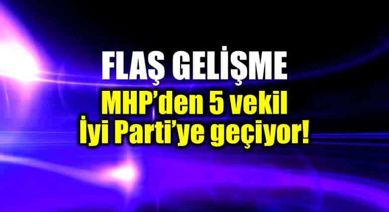MHP den 5 milletvekili iyi Parti ye geçiyor!