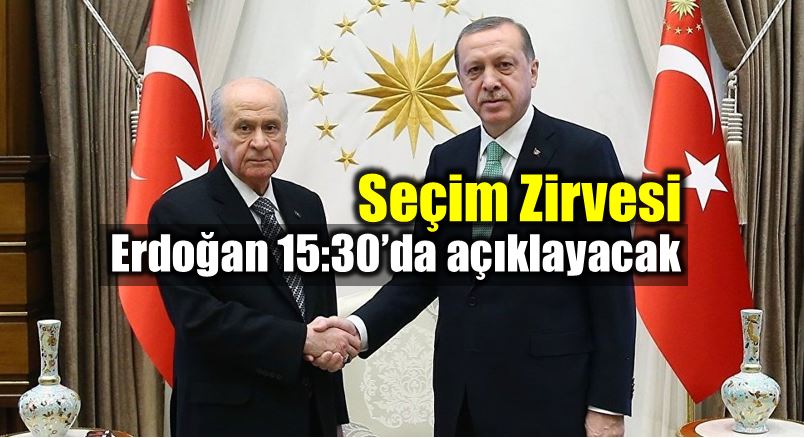 erken Seçim zirvesi: Cumhurbaşkanı Erdoğan 15:30'da açıklama yapacak