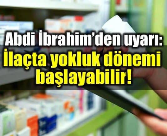 Abdi İbrahim uyardı: İlaçta yokluk dönemi başlayabilir! enflasyon döviz kur