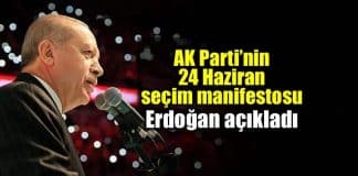 Ak Parti 24 Haziran seçim manifestosu erdoğan