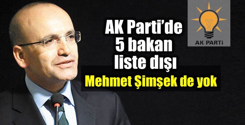 AK Parti'de 5 bakan liste dışı: Mehmet şimşek de yok!