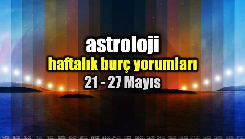 Astroloji: 21 - 27 Mayıs haftalık burç yorumları
