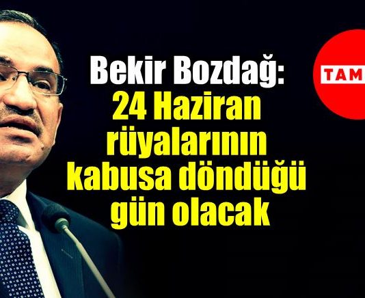 Bekir Bozdağ TAMAM diyenlere: 24 Haziran rüyalarının kabusa döndüğü gün olacak