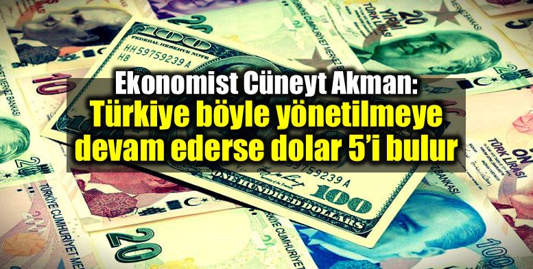 Cüneyt Akman: Türkiye böyle yönetilmeye devam ederse dolar 5 lirayı bulur!