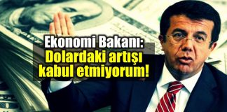Ekonomi Bakanı Nihat Zeybekci: Dolar daki artışı kabul etmiyorum
