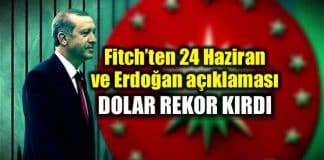 Fitch 24 Haziran ve Erdoğan açıklaması: Dolar/TL rekor kırdı!