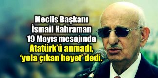 Meclis Başkanı İsmail Kahraman 19 Mayıs 2018 mesajında Atatürk yerine yola çıkan heyet dedi.