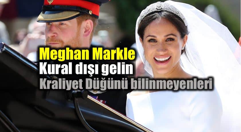 Meghan Markle: Kraliyet Düğünü kural dışı gelin
