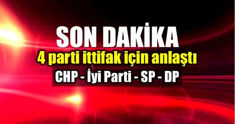Muhalefet ittifak konusunda anlaştı: CHP, İyi Parti, SP, DP saadet partisi demokrat parti