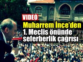 Muharrem İnce 1. Meclis önünde seferberlik çağrısı (Video)