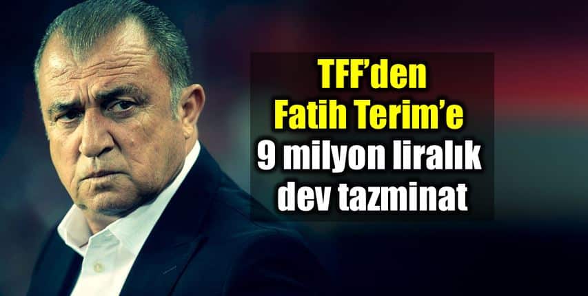 TFF Fatih Terim 9 milyon lira tazminat türkiye futbol federasyonu