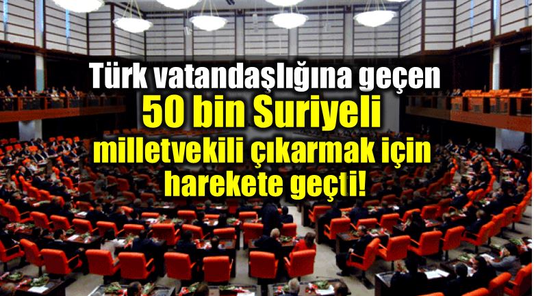 Türk vatandaşı olan 50 bin Suriyeli mecliste milletvekili için harekete geçti