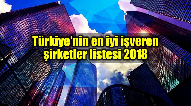 Türkiye nin en iyi şirketleri listesi 2018