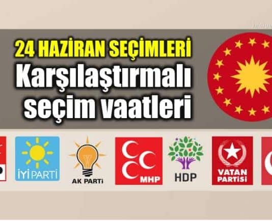 24 Haziran: Partilerin karşılaştırmalı seçim vaatleri